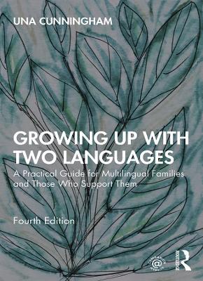 Growing Up with Two Languages: A Practical Guide for Multilingual Families and Those Who Support Them - Una Cunningham - cover