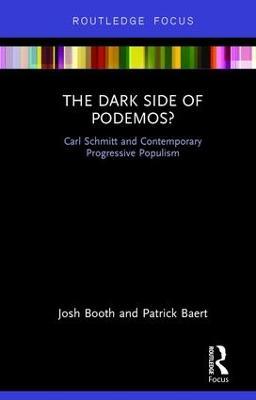The Dark Side of Podemos?: Carl Schmitt and Contemporary Progressive Populism - Josh Booth,Patrick Baert - cover