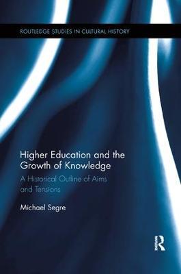Higher Education and the Growth of Knowledge: A Historical Outline of Aims and Tensions - Michael Segre - cover