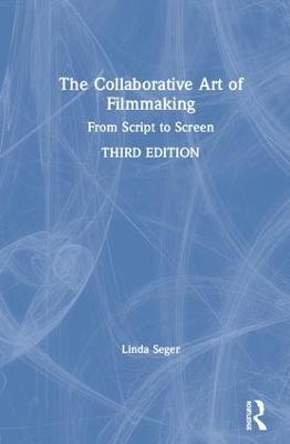 The Collaborative Art of Filmmaking: From Script to Screen - Linda Seger - cover