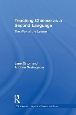 Teaching Chinese as a Second Language: The Way of the Learner - Jane Orton,Andrew Scrimgeour - cover