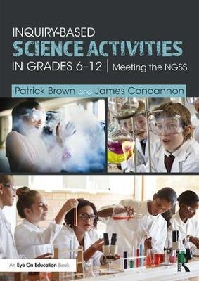 Inquiry-Based Science Activities in Grades 6-12: Meeting the NGSS - Patrick Brown,James Concannon - cover
