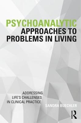 Psychoanalytic Approaches to Problems in Living: Addressing Life's Challenges in Clinical Practice - Sandra Buechler - cover