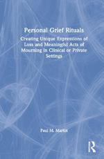 Personal Grief Rituals: Creating Unique Expressions of Loss and Meaningful Acts of Mourning in Clinical or Private Settings
