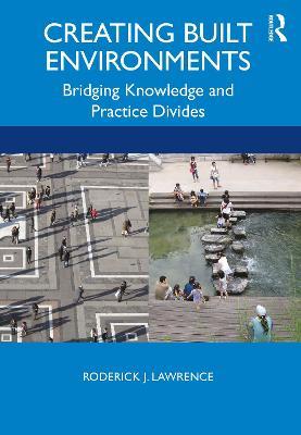 Creating Built Environments: Bridging Knowledge and Practice Divides - Roderick Lawrence - cover