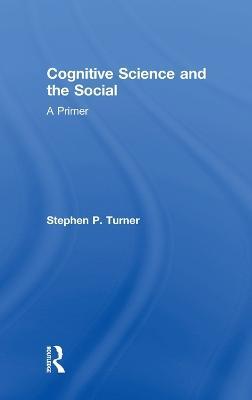Cognitive Science and the Social: A Primer - Stephen P. Turner - cover