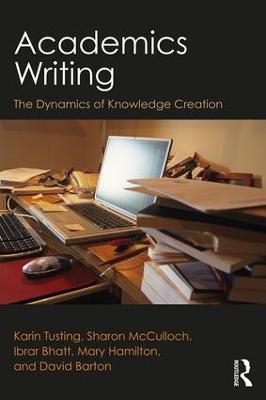 Academics Writing: The Dynamics of Knowledge Creation - Karin Tusting,Sharon McCulloch,Ibrar Bhatt - cover