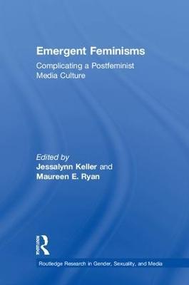 Emergent Feminisms: Complicating a Postfeminist Media Culture - cover