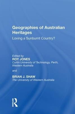Geographies of Australian Heritages: Loving a Sunburnt Country? - Roy Jones,Brian J. Shaw - cover
