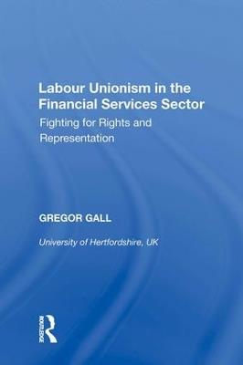 Labour Unionism in the Financial Services Sector: Fighting for Rights and Representation - Gregor Gall - cover