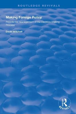 Making Foreign Policy: Presidential Management of the Decision-Making Process - David Mitchell - cover