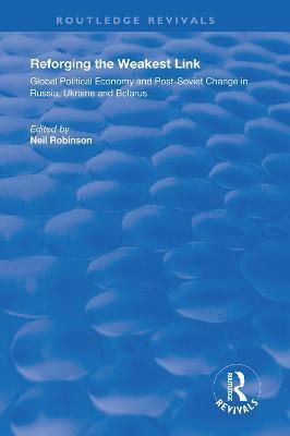 Reforging the Weakest Link: Global Political Economy and Post-Soviet Change in Russia, Ukraine and Belarus - cover