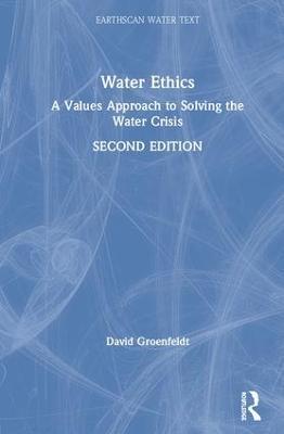 Water Ethics: A Values Approach to Solving the Water Crisis - David Groenfeldt - cover