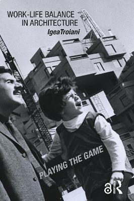 Work-Life Balance in Architecture: Playing the Game - Igea Troiani - cover