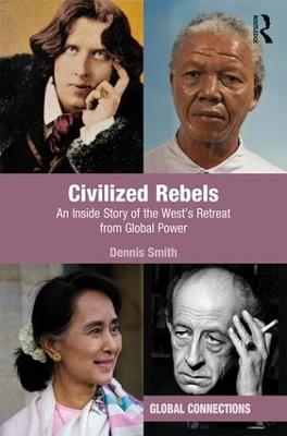 Civilized Rebels: An Inside Story of the West’s Retreat from Global Power - Dennis Smith - cover