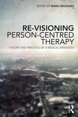 Re-Visioning Person-Centred Therapy: Theory and Practice of a Radical Paradigm - cover