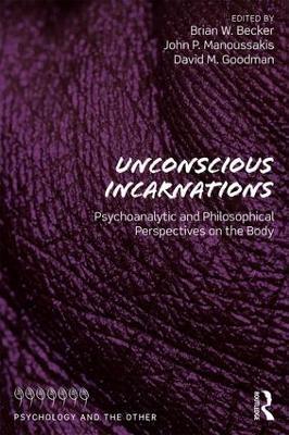 Unconscious Incarnations: Psychoanalytic and Philosophical Perspectives on the Body - cover