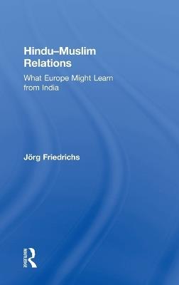 Hindu–Muslim Relations: What Europe Might Learn from India - Jörg Friedrichs - cover