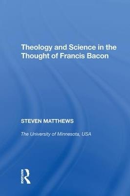 Theology and Science in the Thought of Francis Bacon - Steven Matthews - cover