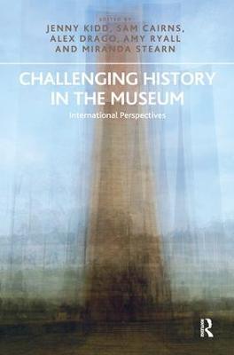 Challenging History in the Museum: International Perspectives - Jenny Kidd,Sam Cairns,Alex Drago - cover