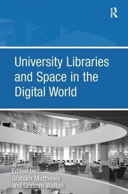 University Libraries and Space in the Digital World - Graham Walton - cover