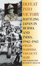 Defeat Into Victory: Battling Japan in Burma and India, 1942-1945