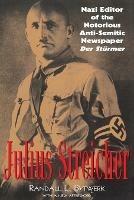 Julius Streicher: Nazi Editor of the Notorious Anti-semitic Newspaper Der Sturmer - Randall Bytwerk - cover