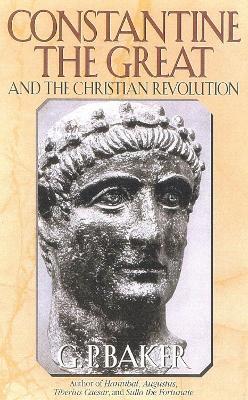 Constantine the Great: And the Christian Revolution - G. P. Baker - cover