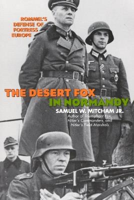 The Desert Fox in Normandy: Rommel's Defense of Fortress Europe - Samuel W. Mitcham - cover