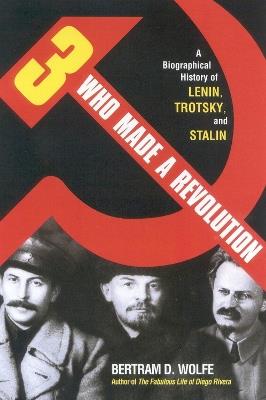 Three Who Made a Revolution: A Biographical History of Lenin, Trotsky, and Stalin - Bertram D. Wolfe - cover