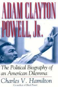Adam Clayton Powell, Jr.: The Political Biography of an American Dilemma - Charles V. Hamilton - cover