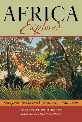 Africa Explored: Europeans on the Dark Continent, 1769-1889 - Christopher Hibbert - cover