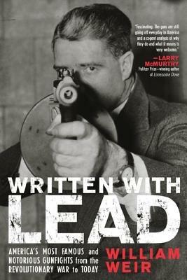 Written with Lead: America's Most Famous and Notorious Gunfights from the Revolutionary War to Today - William Weir - cover