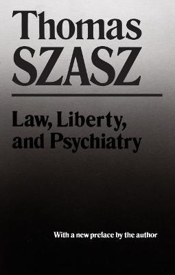 Law, Liberty and Psychiatry: An Inquiry into the Social Uses of Mental Health Practices - Thomas Szasz - cover
