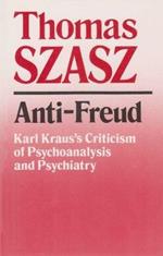 Anti-Freud: Karl Kraus's Criticism of Psycho-analysis and Psychiatry