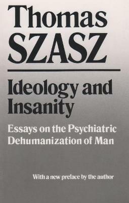 Ideology and Insanity: Essays on the Psychiatric Dehumanization of Man - Thomas Szasz - cover