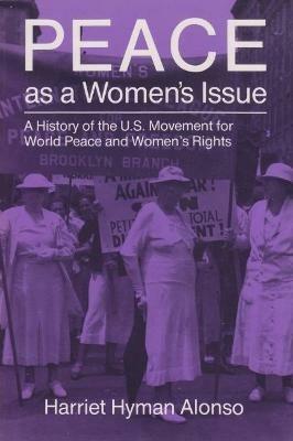 Peace as a Woman's Issue: A History of the U.S. Movement for World Peace and Women's Rights - Harriet Hyman Alonso - cover