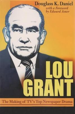 Lou Grant: The Making of TV's Top Newspaper Drama - Douglass K. Daniel - cover