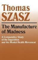 The Manufacture of Madness: A Comparative Study of the Inquisition and the Mental Health Movement - Thomas Szasz - cover