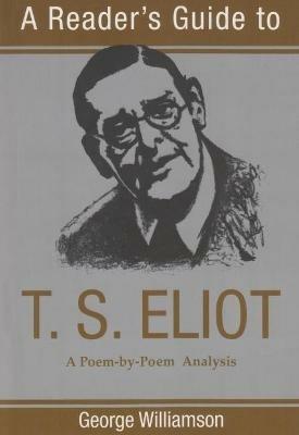 Reader's Guide to T.S. Eliot: A Poem by Poem Analysis - George Williamson - cover