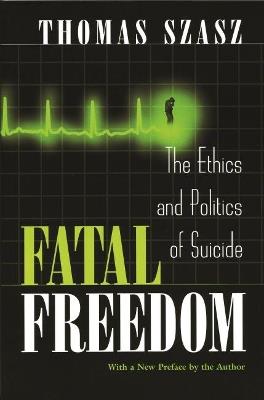 Fatal Freedom: The Ethics and Politics of Suicide - Thomas Szasz - cover