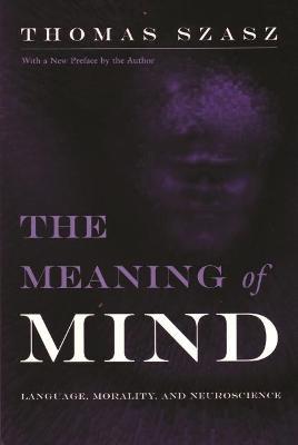 The Meaning of Mind: Language, Morality, and Neuroscience - Thomas Szasz - cover