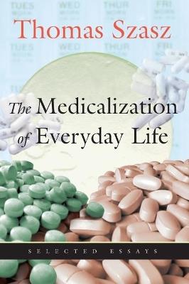 Medicalization of Everyday Life: Selected Essays - Thomas Szasz - cover