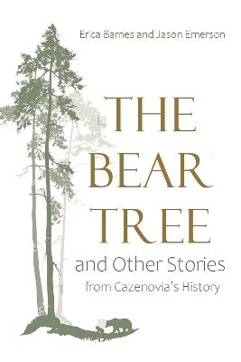 The Bear Tree and Other Stories from Cazenovia's History - Erica Barnes,Jason Emerson - cover