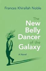 The New Belly Dancer of the Galaxy: A Novel