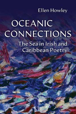 Oceanic Connections: The Sea in Irish and Caribbean Poetry - Ellen Howley - cover