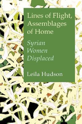 Lines of Flight, Assemblages of Home: Syrian Women Displaced - Leila Hudson - cover
