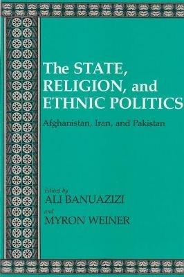 The State, Religion, and Ethnic Politics: Afghanistan, Iran and Pakistan - cover