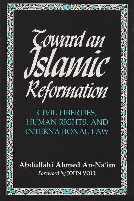 Toward An Islamic Reformation: Civil Liberties, Human Rights, and International Law - Abdullahi Ahmed An Na'im - cover