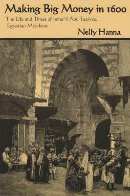 Making Big Money in 1600: The Life and Times of Isma'il Abu Taqiyya, Egyptian Merchant - Nelly Hanna - cover
